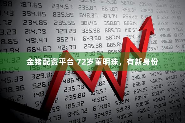 金猪配资平台 72岁董明珠，有新身份